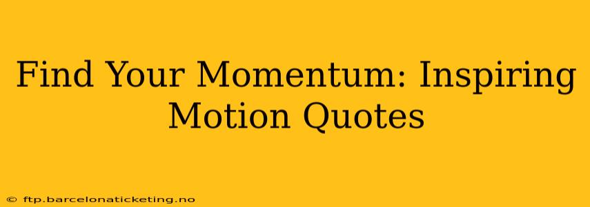 Find Your Momentum: Inspiring Motion Quotes