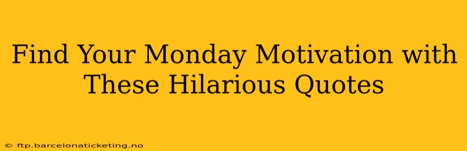 Find Your Monday Motivation with These Hilarious Quotes