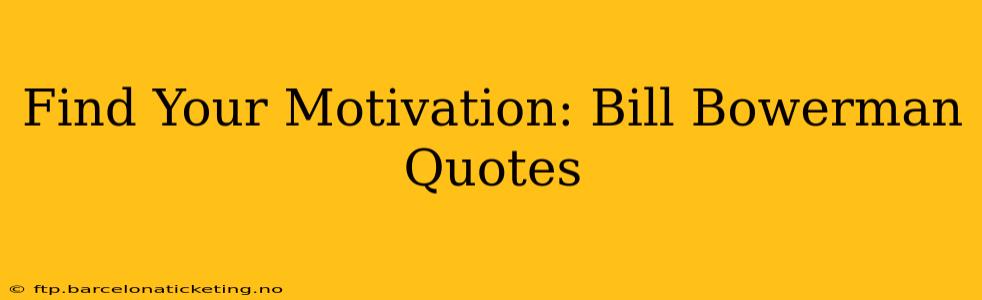 Find Your Motivation: Bill Bowerman Quotes