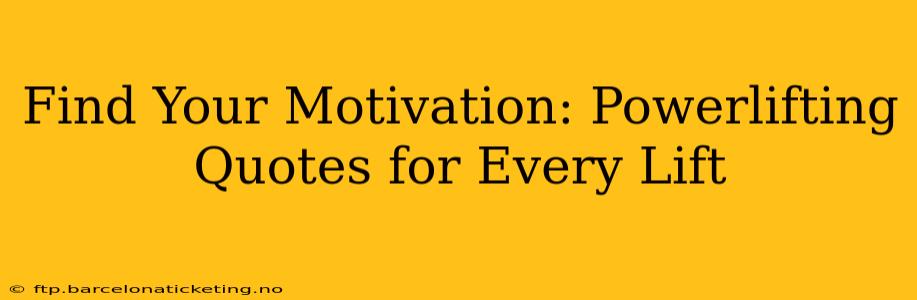 Find Your Motivation: Powerlifting Quotes for Every Lift
