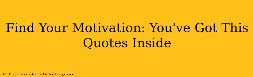 Find Your Motivation: You've Got This Quotes Inside