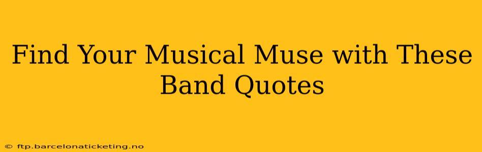 Find Your Musical Muse with These Band Quotes