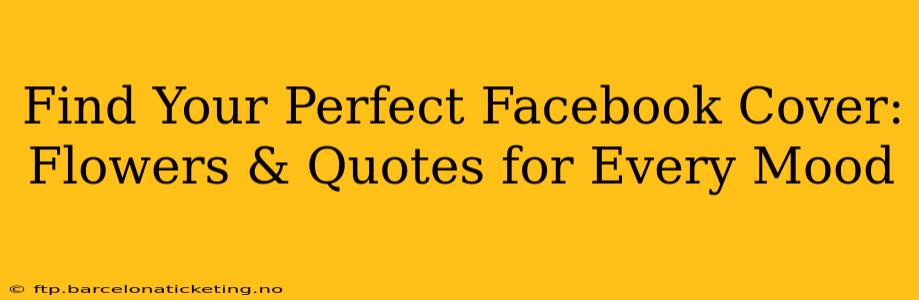 Find Your Perfect Facebook Cover: Flowers & Quotes for Every Mood