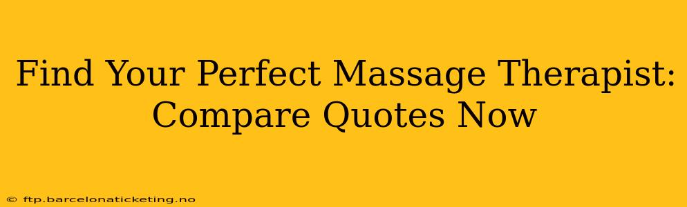 Find Your Perfect Massage Therapist: Compare Quotes Now