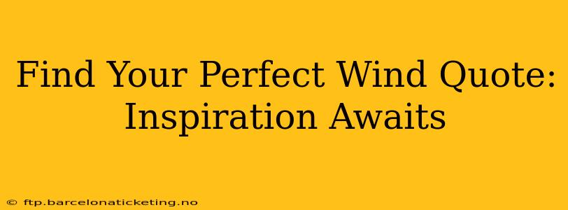 Find Your Perfect Wind Quote: Inspiration Awaits