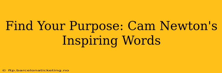 Find Your Purpose: Cam Newton's Inspiring Words