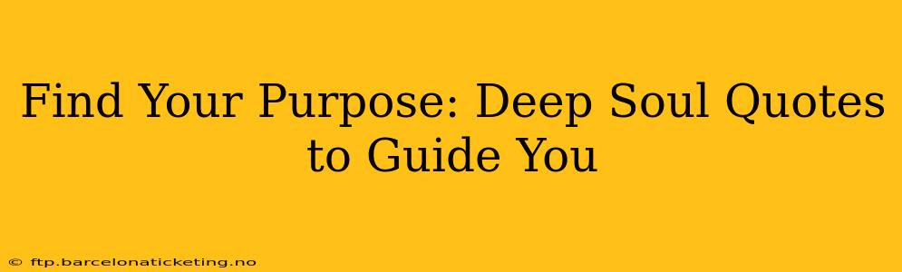 Find Your Purpose: Deep Soul Quotes to Guide You
