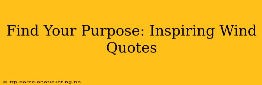 Find Your Purpose: Inspiring Wind Quotes