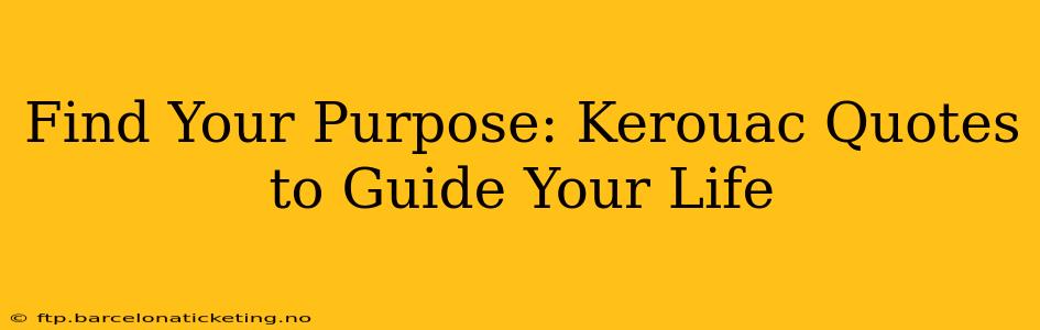 Find Your Purpose: Kerouac Quotes to Guide Your Life
