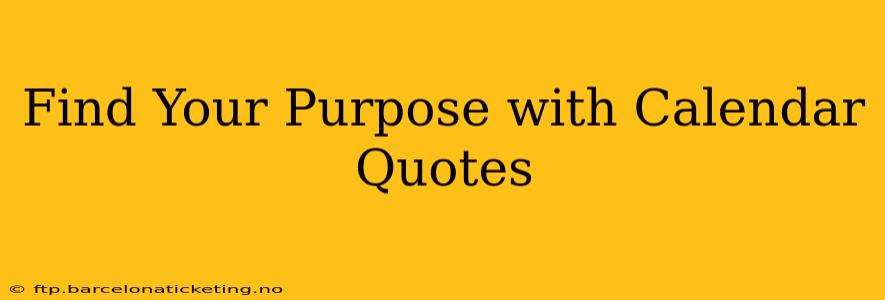 Find Your Purpose with Calendar Quotes