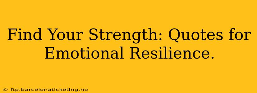 Find Your Strength: Quotes for Emotional Resilience.