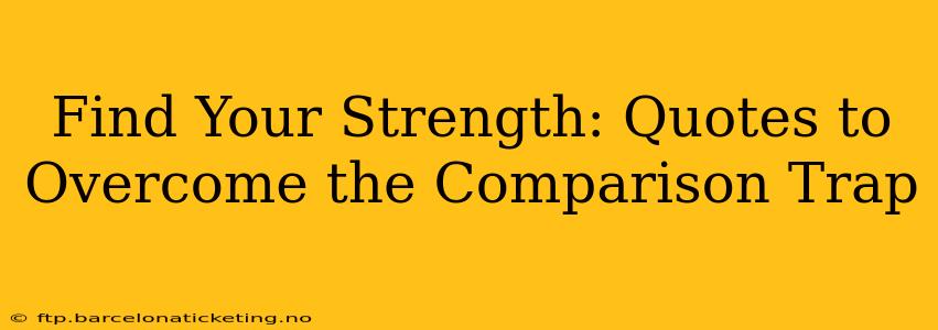 Find Your Strength: Quotes to Overcome the Comparison Trap