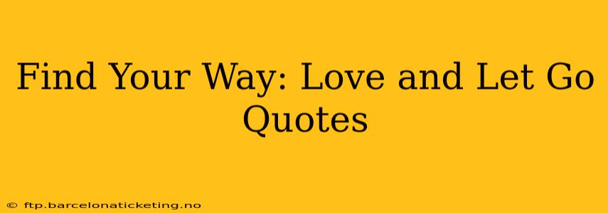 Find Your Way: Love and Let Go Quotes