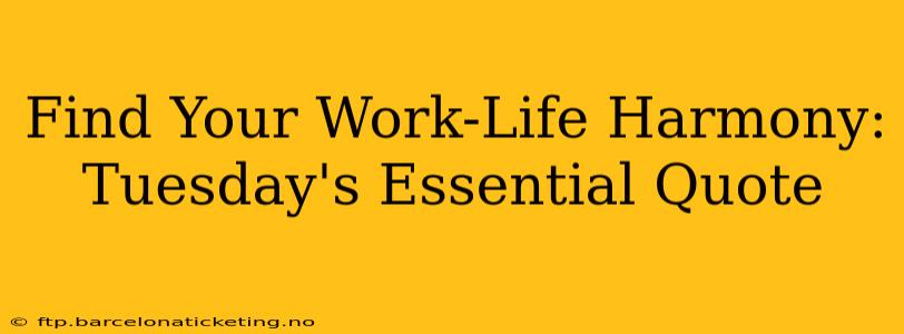 Find Your Work-Life Harmony: Tuesday's Essential Quote