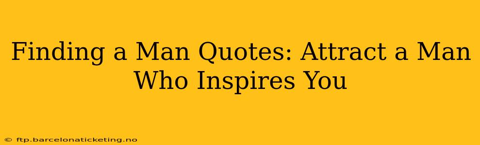 Finding a Man Quotes: Attract a Man Who Inspires You