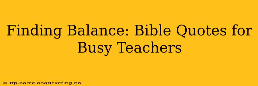 Finding Balance: Bible Quotes for Busy Teachers