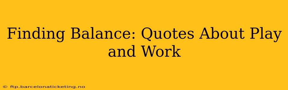 Finding Balance: Quotes About Play and Work