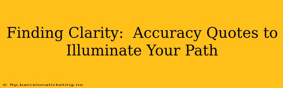 Finding Clarity:  Accuracy Quotes to Illuminate Your Path