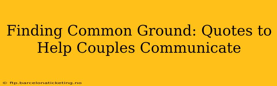 Finding Common Ground: Quotes to Help Couples Communicate