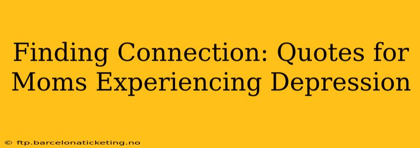 Finding Connection: Quotes for Moms Experiencing Depression