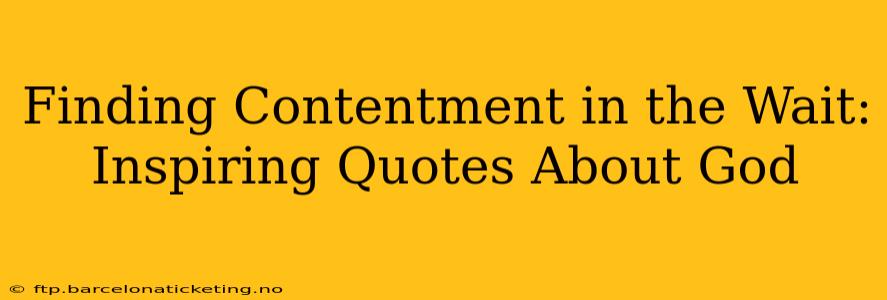 Finding Contentment in the Wait: Inspiring Quotes About God