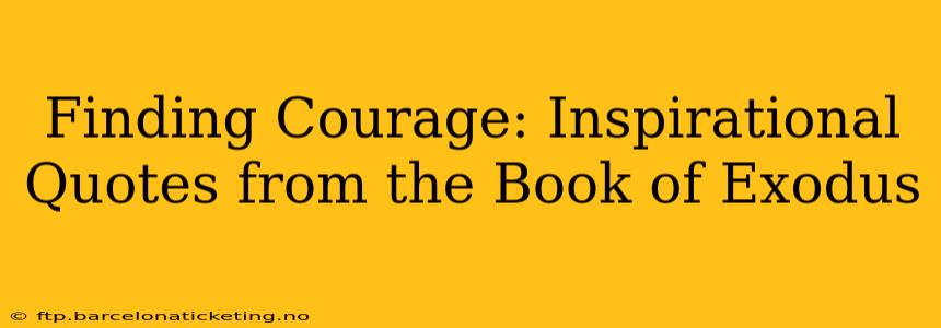 Finding Courage: Inspirational Quotes from the Book of Exodus