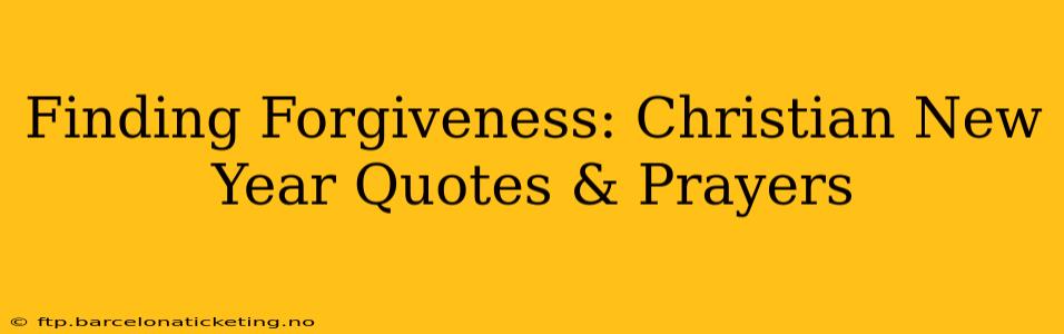 Finding Forgiveness: Christian New Year Quotes & Prayers