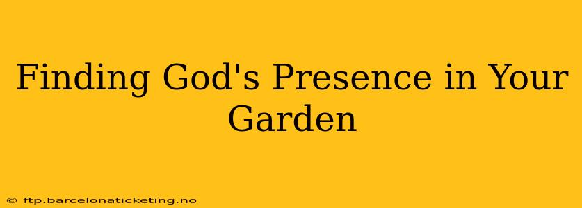 Finding God's Presence in Your Garden