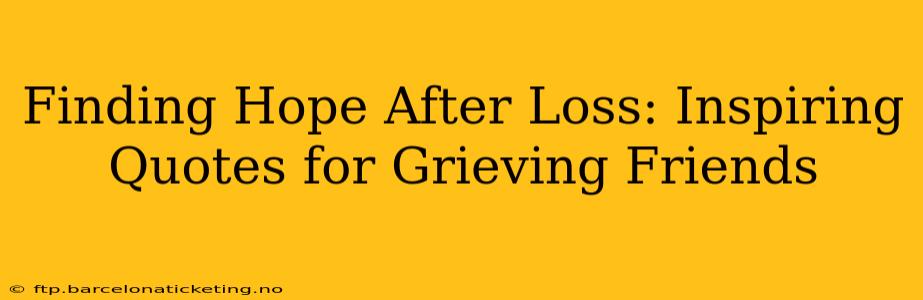 Finding Hope After Loss: Inspiring Quotes for Grieving Friends