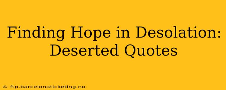 Finding Hope in Desolation: Deserted Quotes