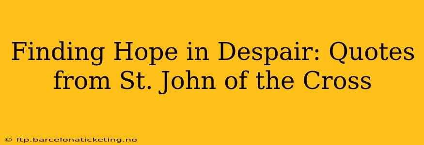 Finding Hope in Despair: Quotes from St. John of the Cross
