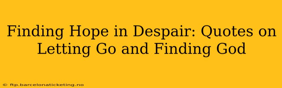 Finding Hope in Despair: Quotes on Letting Go and Finding God