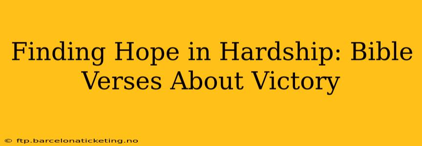 Finding Hope in Hardship: Bible Verses About Victory