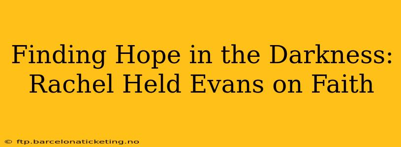 Finding Hope in the Darkness: Rachel Held Evans on Faith