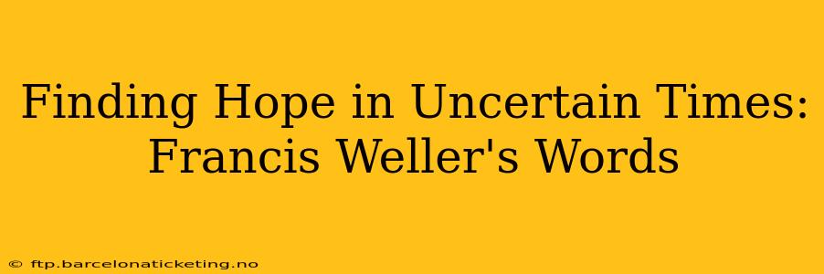 Finding Hope in Uncertain Times: Francis Weller's Words