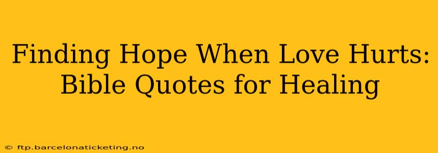 Finding Hope When Love Hurts: Bible Quotes for Healing
