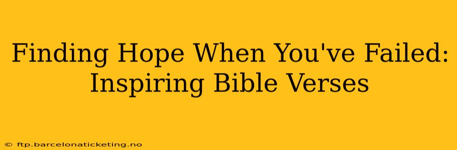 Finding Hope When You've Failed: Inspiring Bible Verses