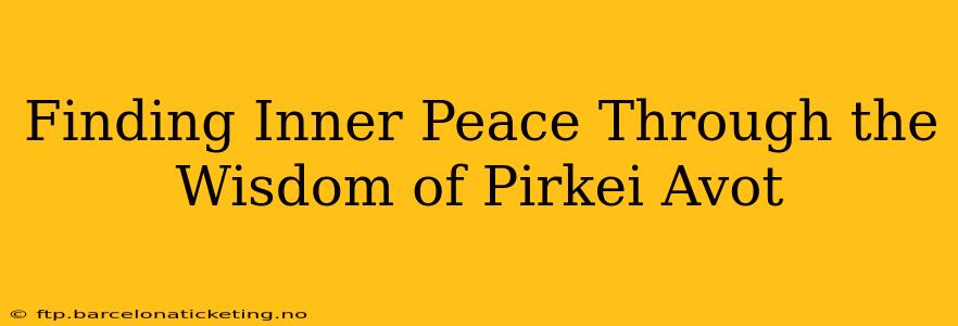 Finding Inner Peace Through the Wisdom of Pirkei Avot