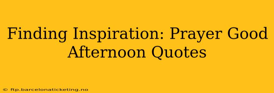 Finding Inspiration: Prayer Good Afternoon Quotes