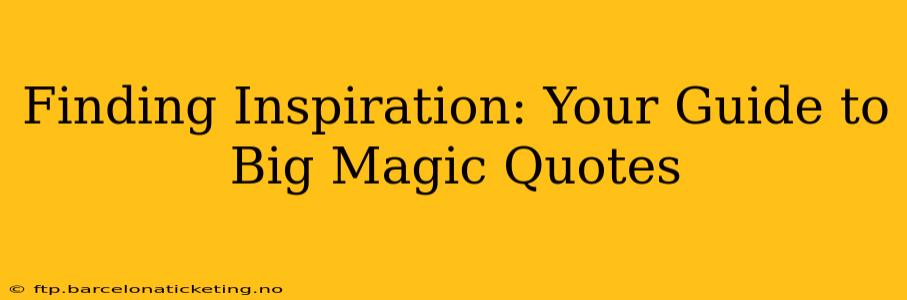 Finding Inspiration: Your Guide to Big Magic Quotes