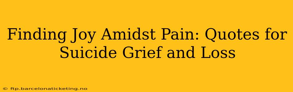 Finding Joy Amidst Pain: Quotes for Suicide Grief and Loss