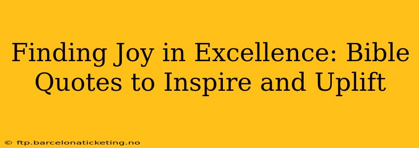 Finding Joy in Excellence: Bible Quotes to Inspire and Uplift