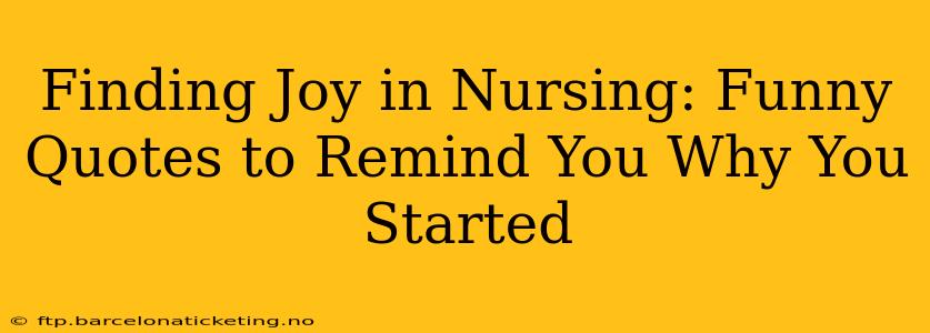 Finding Joy in Nursing: Funny Quotes to Remind You Why You Started
