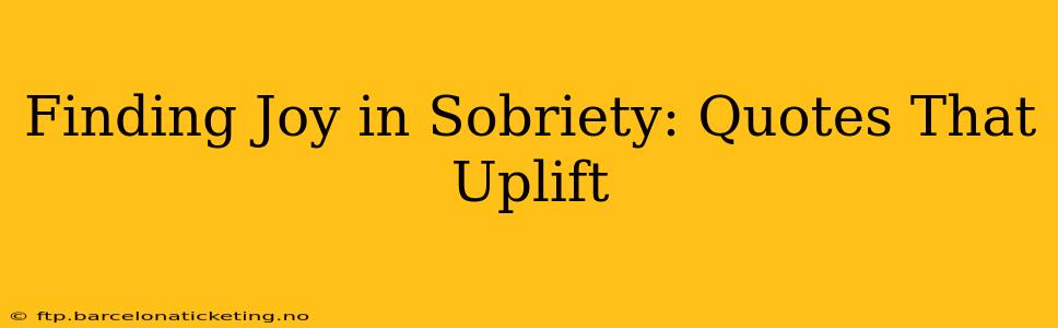 Finding Joy in Sobriety: Quotes That Uplift