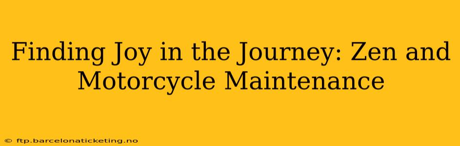 Finding Joy in the Journey: Zen and Motorcycle Maintenance