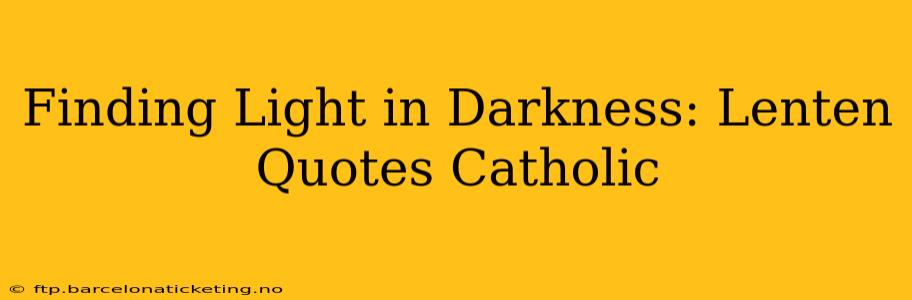 Finding Light in Darkness: Lenten Quotes Catholic
