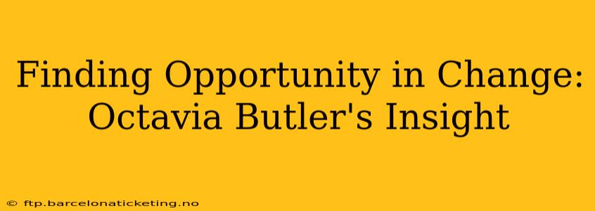 Finding Opportunity in Change: Octavia Butler's Insight