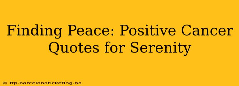 Finding Peace: Positive Cancer Quotes for Serenity