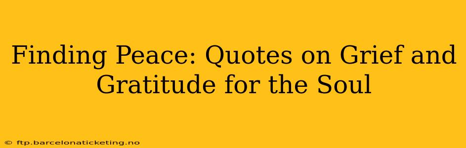 Finding Peace: Quotes on Grief and Gratitude for the Soul