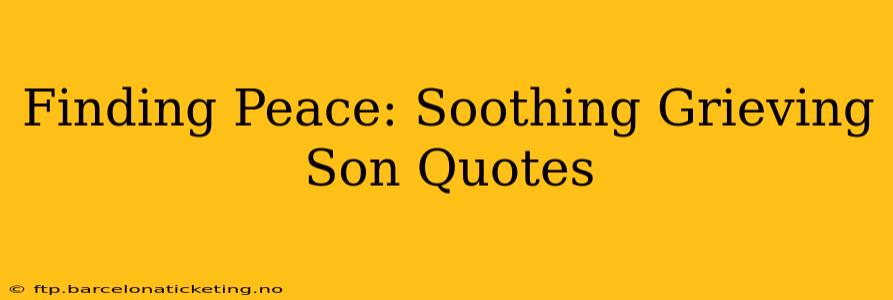 Finding Peace: Soothing Grieving Son Quotes
